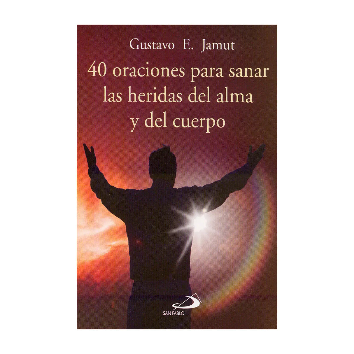 40 Prayers to Heal Wounds of the Soul and Body