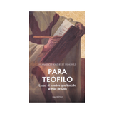 Para Teófilo: Lucas, el hombre que buscaba al Hijo de Dios - Francisco José R. Sánchez - Importado