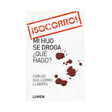 ¡SOCORRO! Mi hijo se droga ¿Qué hago? - Carlos Guillermo Llabrés